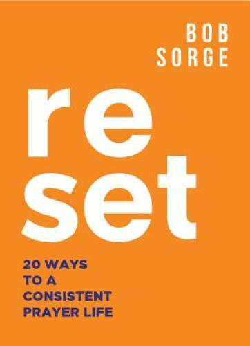 Reset: 20 Ways to a Consistent Prayer Life – Paperback By Sorge, Bob – VERY GOOD