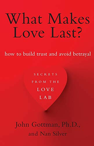 What Makes Love Last?: How to Build Trust and Avoid Betrayal ~ Gottman Ph.D., Jo