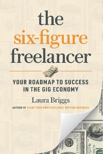 The Six-Figure Freelancer: Your Roadm…, Briggs, Laura