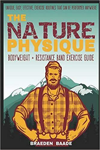 The Nature Physique: Bodyweight + Resistance Band Training by Braeden Baade