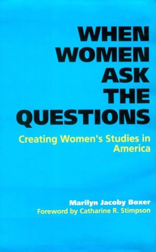 When Women Ask the Questions : Creating Women’s Studies in Americ