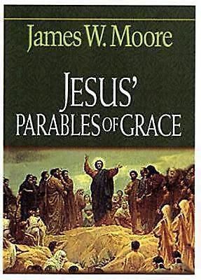 Jesus’ Parables of Grace by James W. Moore (2004, Trade Paperback)