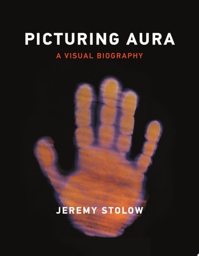 Picturing Aura: A Visual Biography – Stolow, Jeremy