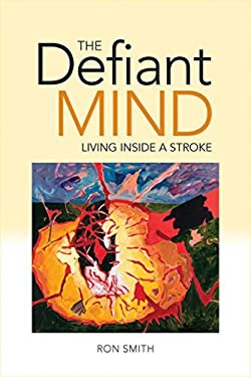 The Defiant Mind : Living Inside a Stroke Hardcover Ron Smith