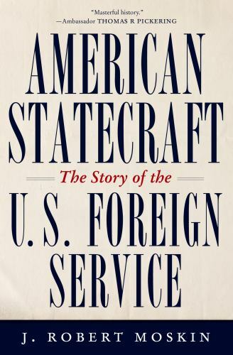 American Statecraft: The Story of the U.S. Foreign Service by Moskin, J. Robert
