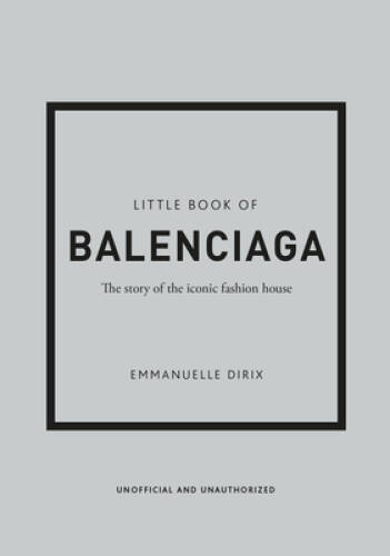 The Little Book of Balenciaga: The Story of the Iconic Fashion House (Lit – GOOD