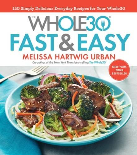 The Whole30 Fast & Easy Cookbook: 150 Simply Delicious Everyday Recipes f – GOOD