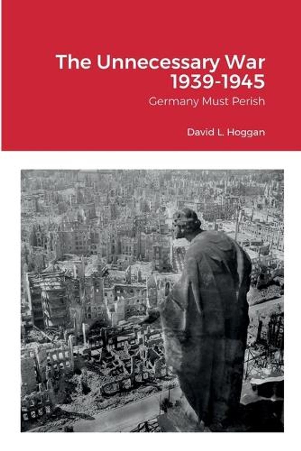 The Unnecessary War 1939-1945: Germany Must Perish by David Hoggan Paperback Boo