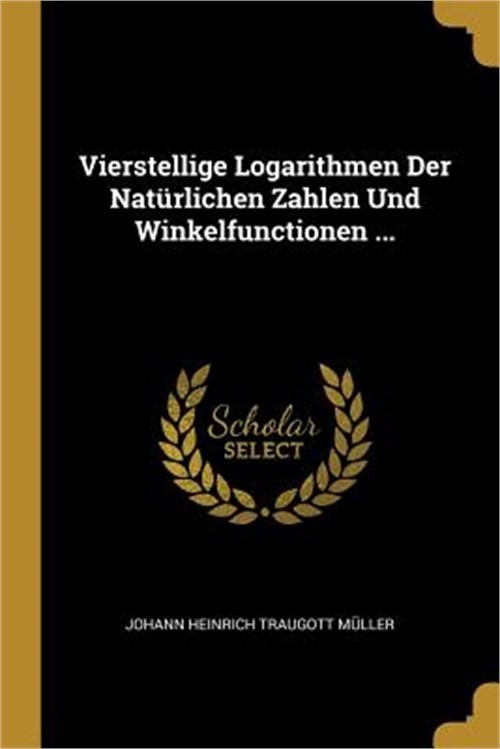 Vierstellige Logarithmen Der Nat�rlichen Zahlen Und Winkelfunctionen … (Paperb