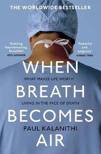When Breath Becomes Air: The ultimate moving life-and-death story by Kalanithi