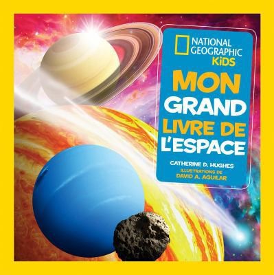 National Geographic Kids: Mon Grand Livre de l’Espace by Hughes, Catherine D.