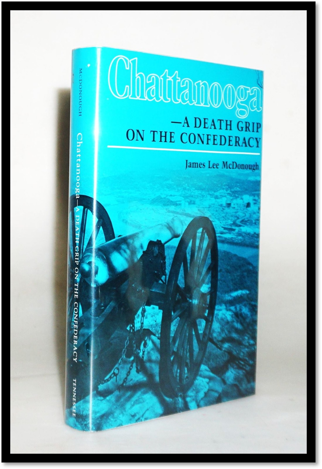 James Lee McDonough / Chattanooga A Death Grip on the Confederacy 1st Ed 1984