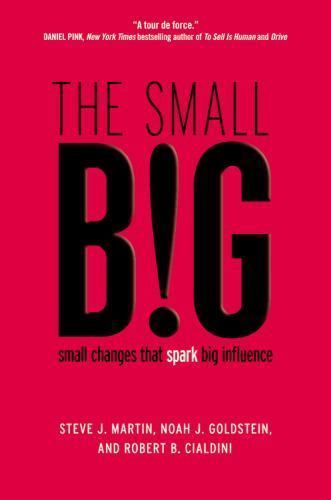 The small BIG: small changes that spark big influence, Goldstein, Noah, Cialdini