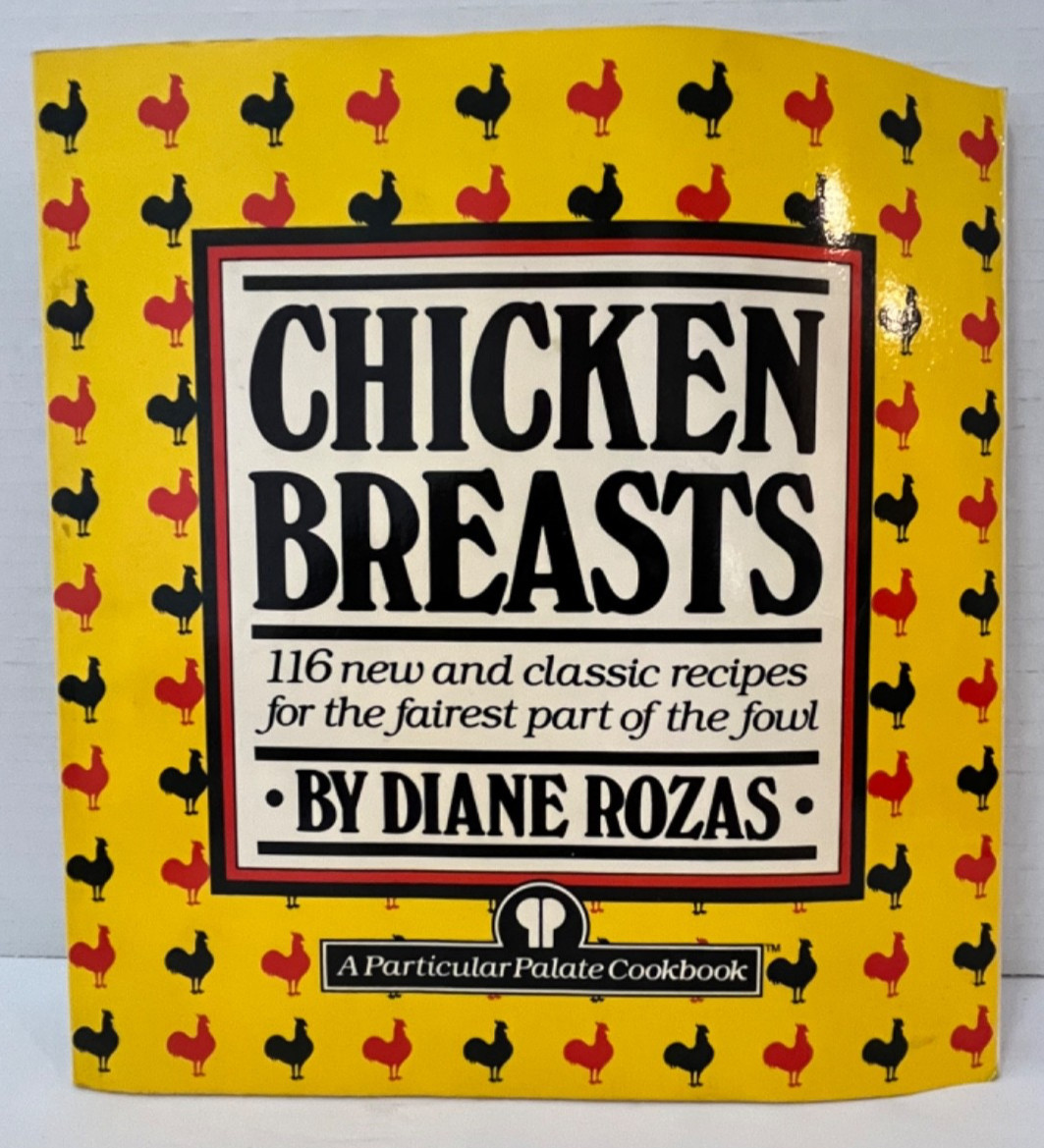 Chicken Breasts : 116 New and Classic Recipes for the Fairest Part of the Fowl
