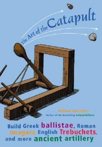 The Art of the Catapult: Build Greek Ballistae, Roman Onagers, Engl – ACCEPTABLE